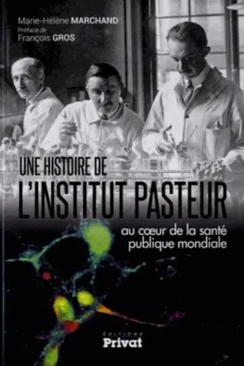 Une histoire de l'Institut Pasteur. Au coeur de la santé publique mondiale, Marie-Hélène Marchand