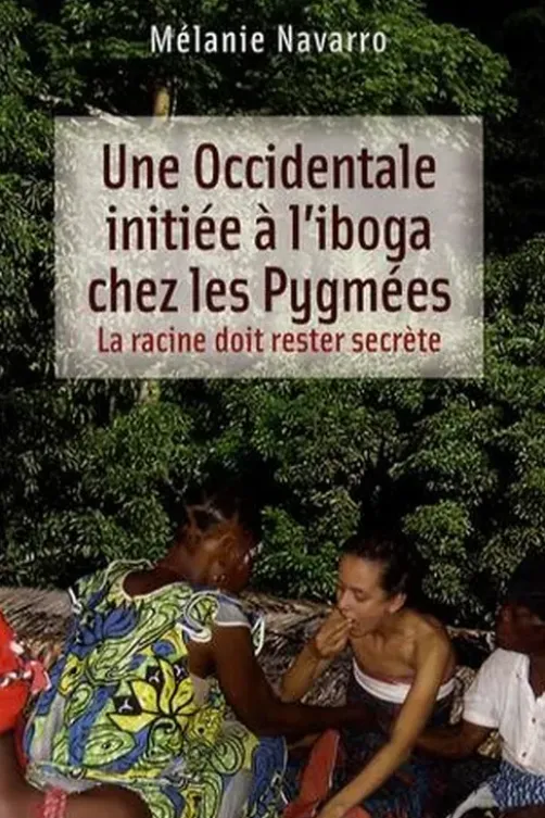 Une Occidentale initiée à l'iboga chez les Pygmées. La racine doit rester secrète, Mélanie Navarro