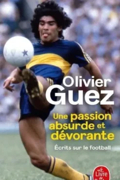 Une passion absurde et dévorante. Ecrits sur le football (2014-2020), Olivier Guez