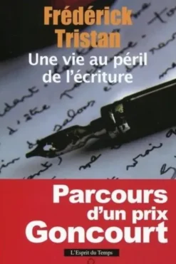Une vie au péril de l'écriture. Etudes et entretiens, 1954-2014, Frédérick Tristan