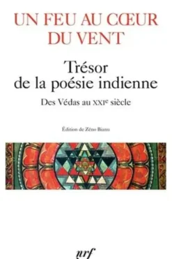 Un feu au coeur du vent. Trésor de la poésie indienne, des Védas au XXIe siècle, Zéno Bianu