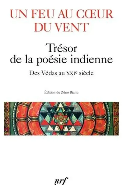 Un feu au coeur du vent. Trésor de la poésie indienne, des Védas au XXIe siècle, Zéno Bianu