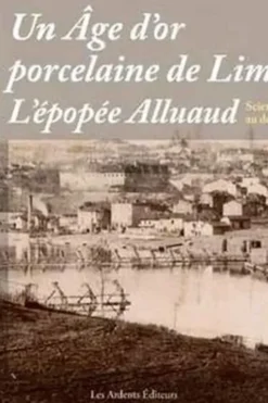 Un âge d'or de la porcelaine de Limoges. L'épopée Alluaud, Thomas Hirat