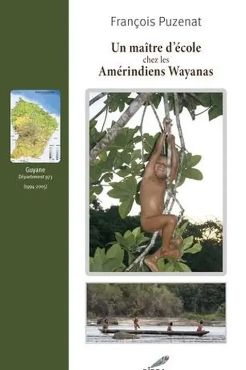 Un maître d'école chez les Amérindiens Wayanas (1994-2005), François Puzenat