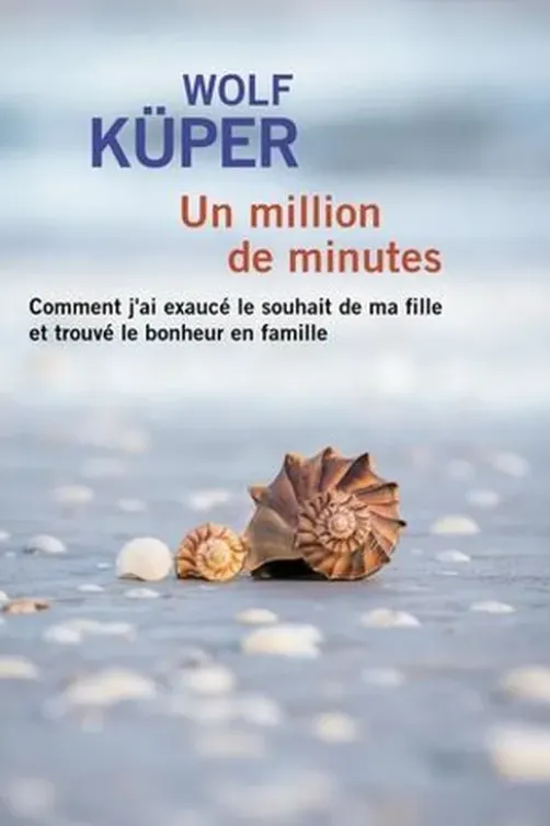 Un million de minutes. Comment j'ai exaucé le souhait de ma fille et trouvé le bonheur en famille [EDITION EN GROS CARACTERES, Wolf Küper