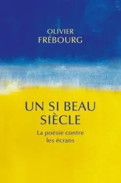 Un si beau siècle. La poésie contre les écrans, Olivier Frébourg