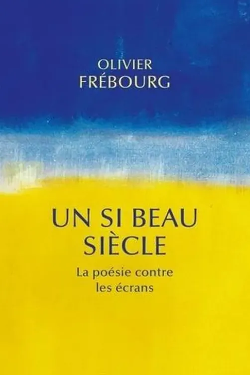 Un si beau siècle. La poésie contre les écrans, Olivier Frébourg