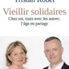 Vieillir solidaires. Chez soi, mais avec les autres : l'âge en partage, Marie de Hennezel