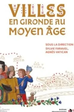 Villes en Gironde au Moyen Age, Sylvie Faravel