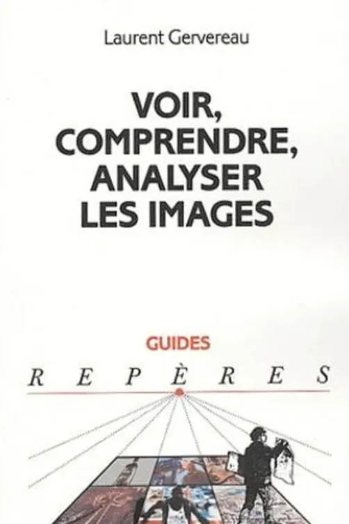 Voir, comprendre, analyser les images. 4e édition revue et augmentée, Laurent Gervereau