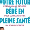 Votre futur bébé en pleine santé. L'ordonnance grossesse pour lui transmettre un bon microbiote, William Berrebi
