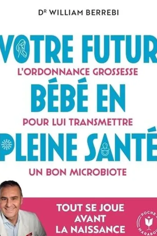 Votre futur bébé en pleine santé. L'ordonnance grossesse pour lui transmettre un bon microbiote, William Berrebi