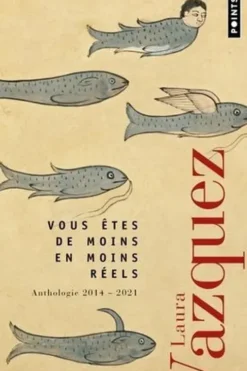 Vous êtes de moins en moins réels. Anthologie 2014-2021, Laura Vazquez