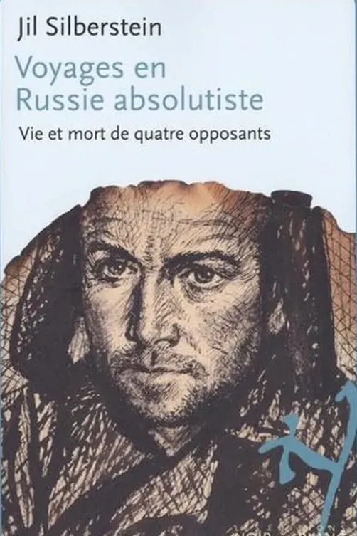 Voyages en Russie absolutiste. Vie et mort de quatre opposants, Jil Silberstein